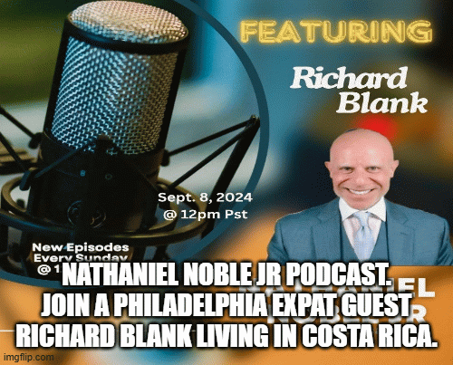 Nathaniel Noble Jr podcast. Join a Philadelphia expat guest Richard Blank living in Costa Rica.